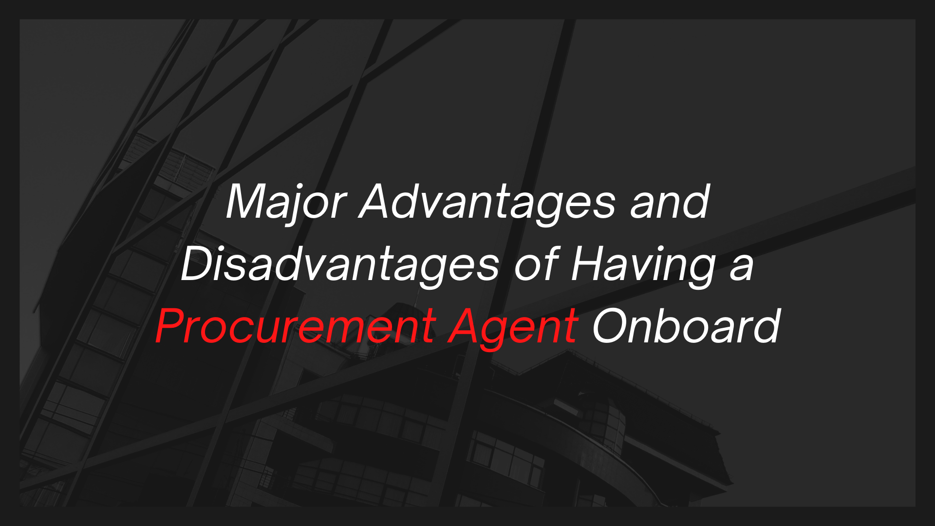 Major Advantages and Disadvantages of Having a Procurement Agent Onboard Major Advantages and Disadvantages of Having a Procurement Agent Onboard