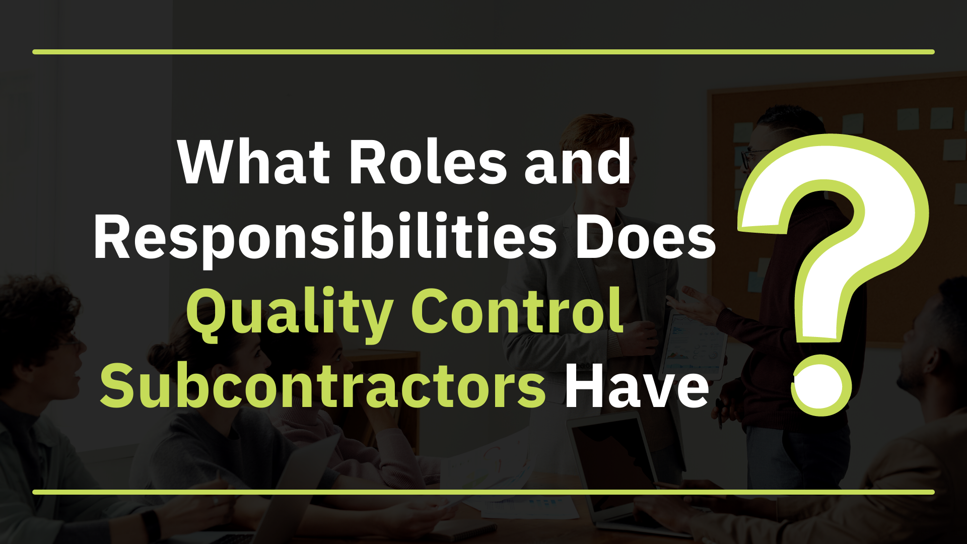 What Roles and Responsibilities Does Quality Control Subcontractors Have What Roles and Responsibilities Does Quality Control Subcontractors Have