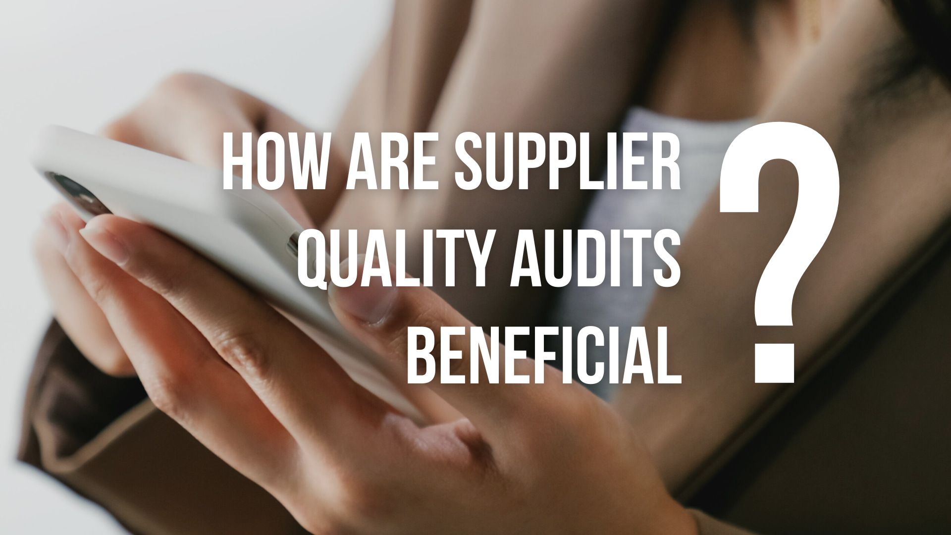 How Are Supplier Quality Audits Beneficial How are Supplier Quality Audits Beneficial