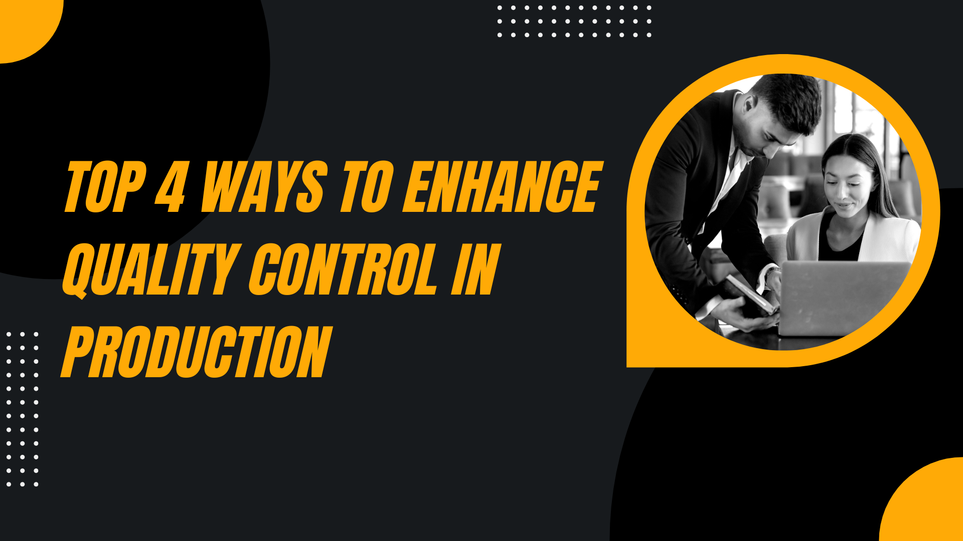 Top 4 Ways To Enhance Quality Control In Production Top 4 Ways To Enhance Quality Control In Production