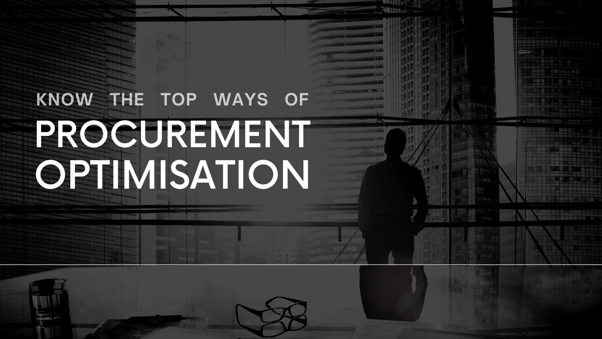 Know the Top Ways of Procurement Optimisation Know the Top Ways of Procurement Optimisation