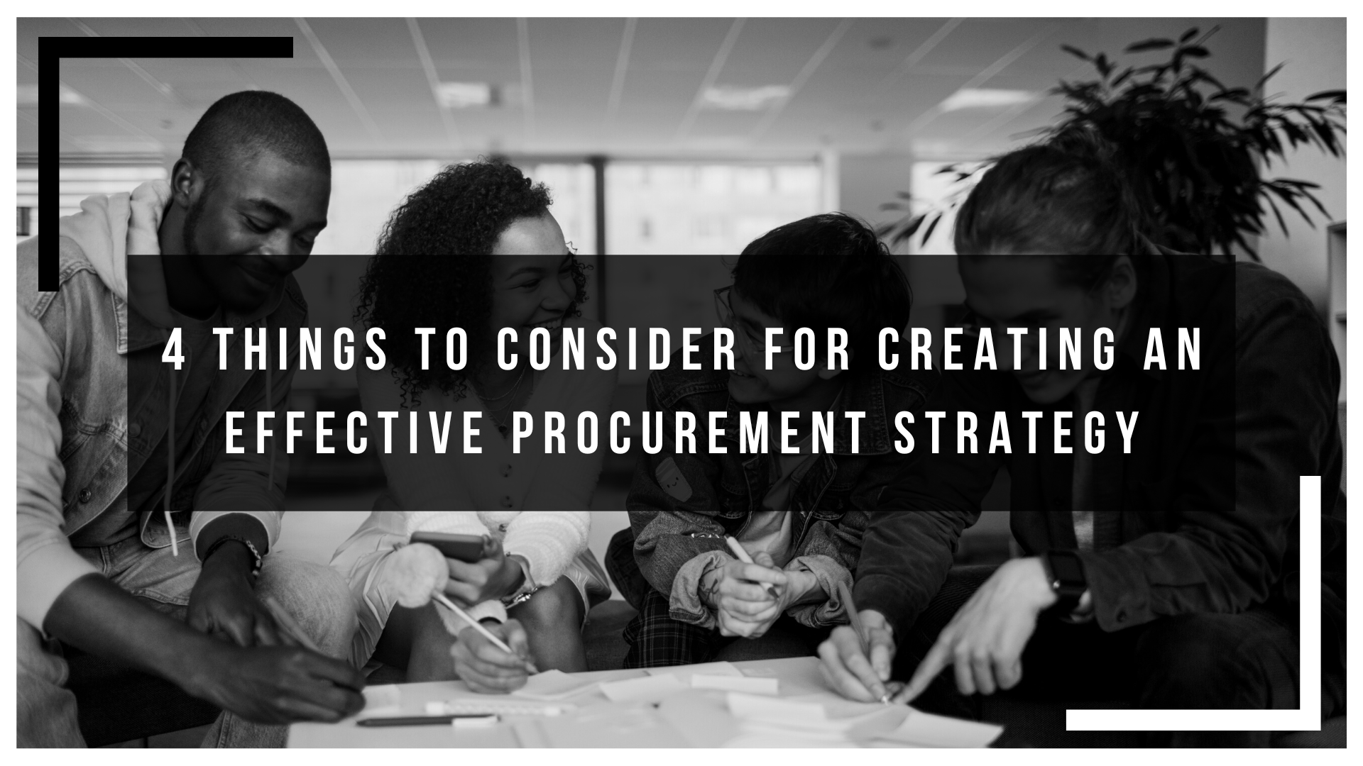4 Things To Consider For Creating An Effective Procurement Strategy 4 Things To Consider For Creating An Effective Procurement Strategy