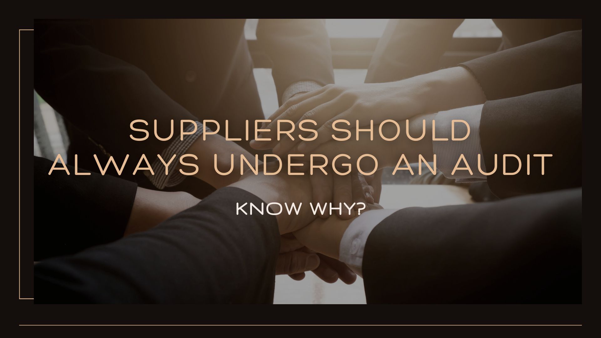 Suppliers Should Always Undergo an Audit; Know Why Suppliers Should Always Undergo an Audit; Know Why