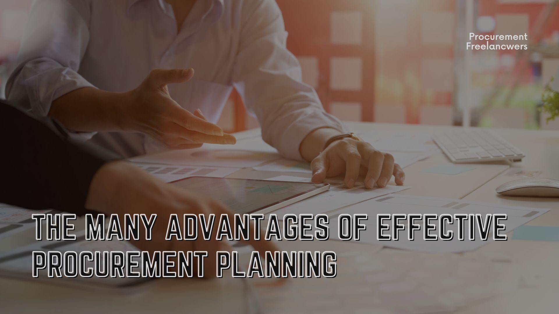 The Many Advantages of Effective Procurement Planning The Many Advantages of Effective Procurement Planning