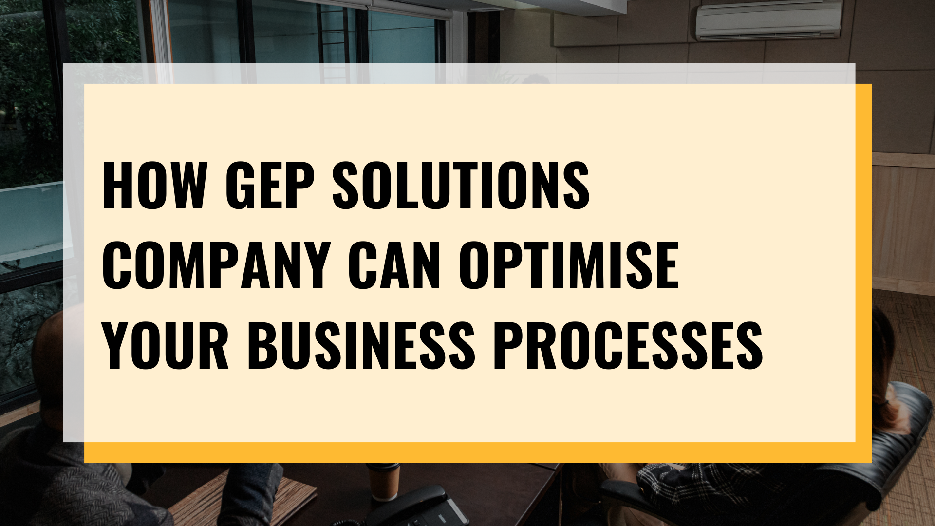 How GEP Solutions Company Can Optimise Your Business Processes How GEP Solutions Company Can Optimise Your Business Processes