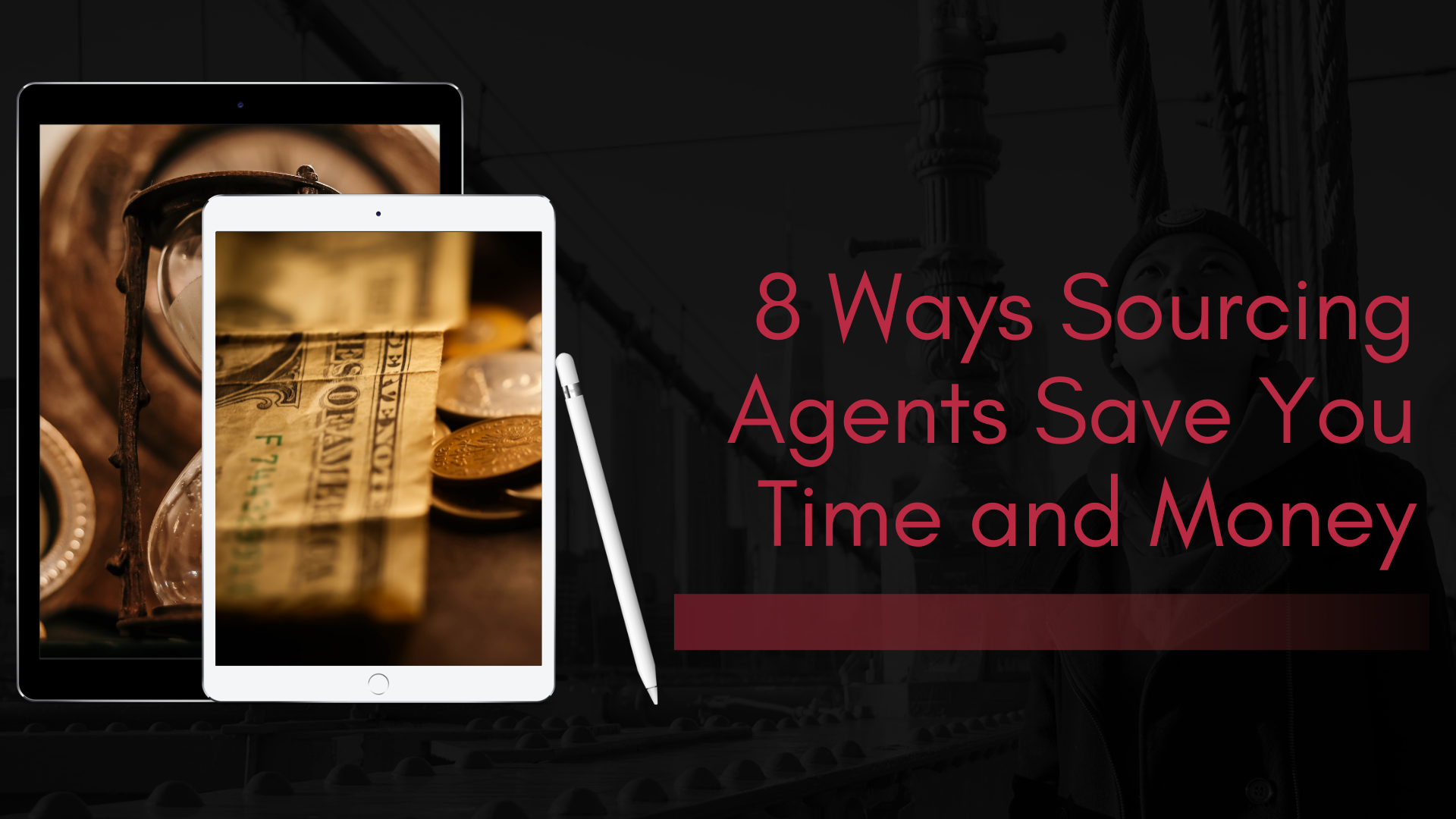 8 Ways Sourcing Agents Save You Time and Money 8 Ways Sourcing Agents Save You Time and Money