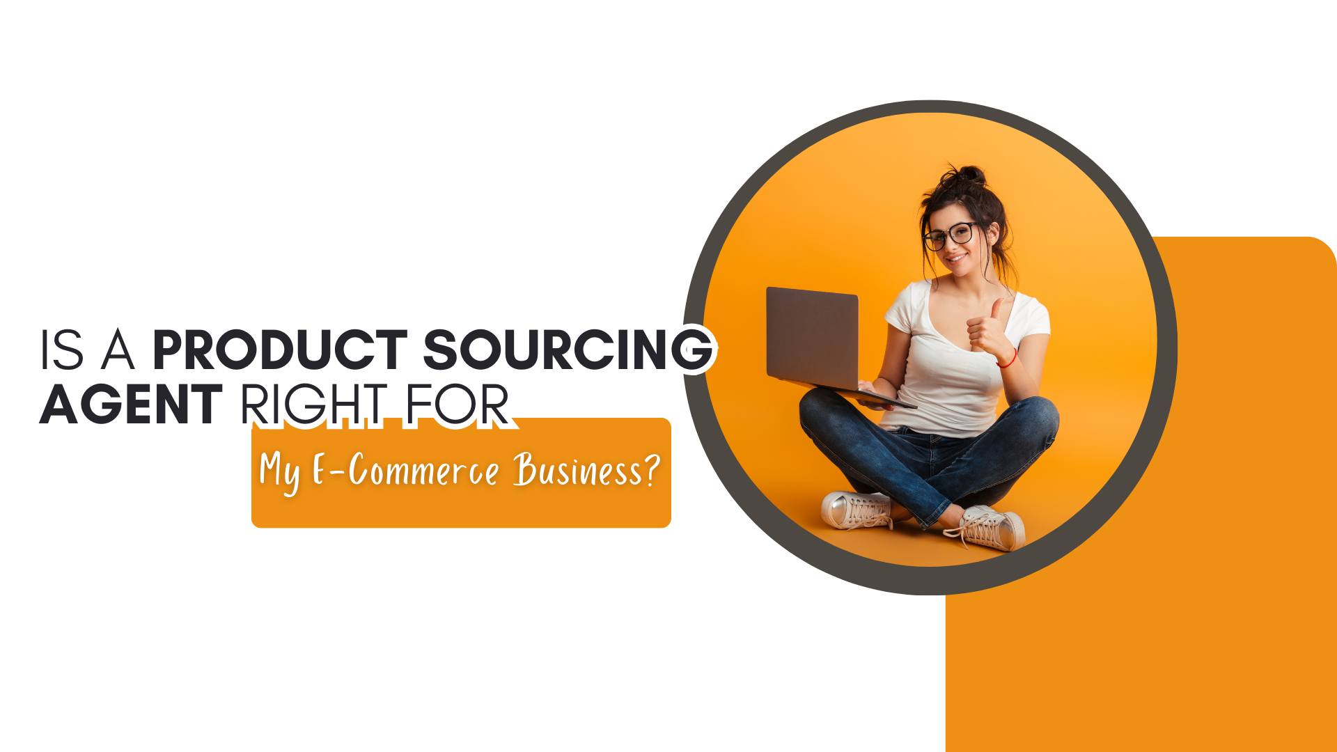 Is a Product Sourcing Agent Right for My E-Commerce Business Is a Product Sourcing Agent Right for My E-Commerce Business